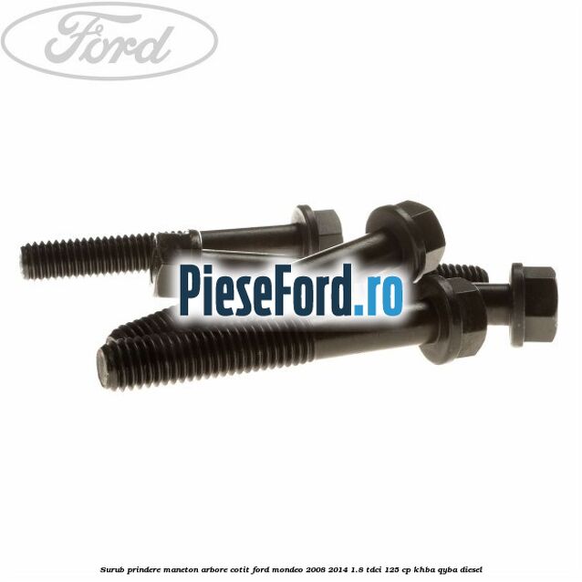 Surub prindere maneton arbore cotit Ford Mondeo 2008-2014 1.8 TDCi 125 cp Surub prindere maneton arbore cotit Ford Mondeo 2008-2014 1.8 TDCi 125 cp KHBA, QYBA diesel