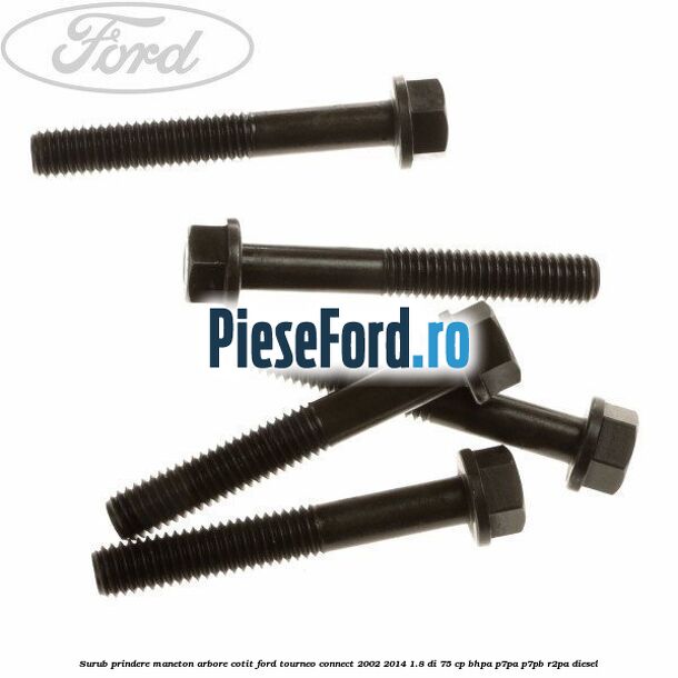 Surub prindere maneton arbore cotit Ford Tourneo Connect 2002-2014 1.8 Di 75 cp BHPA, P7PA, P7PB, R2PA diesel