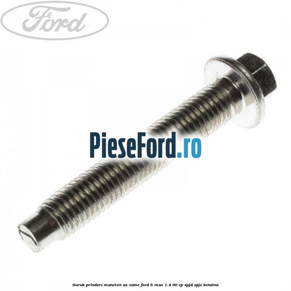 Surub prindere maneton ax came Ford B-Max 1.4 90 cp SPJD, SPJE benzina