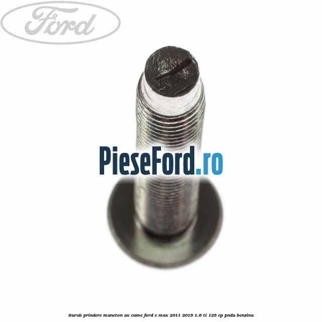 Surub prindere maneton ax came Ford C-Max 2011-2015 1.6 Ti 125 cp PNDA benzina