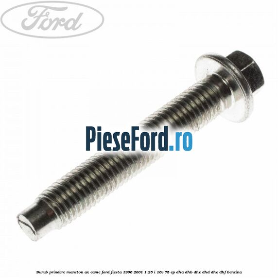 Surub prindere maneton ax came Ford Fiesta 1996-2001 1.25 i 16V 75 cp DHA, DHB, DHC, DHD, DHE, DHF benzina