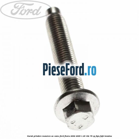 Surub prindere maneton ax came Ford Fiesta 2002-2005 1.25 16V 75 cp FUJA, FUJB benzina