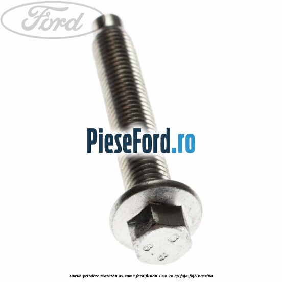 Surub prindere maneton ax came Ford Fusion 1.25 75 cp FUJA, FUJB benzina