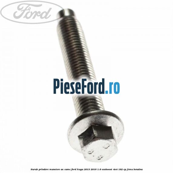 Surub prindere maneton ax came Ford Kuga 2013-2016 1.6 EcoBoost 4x4 182 cp JTMA benzina