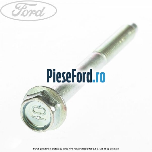 Surub prindere maneton ax came Ford Ranger 2002-2006 2.5 D 4x4 78 cp Surub prindere maneton ax came Ford Ranger 2002-2006 2.5 D 4x4 78 cp WL diesel