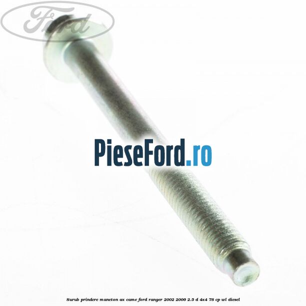 Surub prindere maneton ax came Ford Ranger 2002-2006 2.5 D 4x4 78 cp Surub prindere maneton ax came Ford Ranger 2002-2006 2.5 D 4x4 78 cp WL diesel