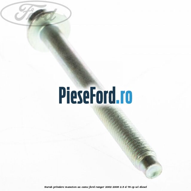 Surub prindere maneton ax came Ford Ranger 2002-2006 2.5 D 78 cp Surub prindere maneton ax came Ford Ranger 2002-2006 2.5 D 78 cp WL diesel