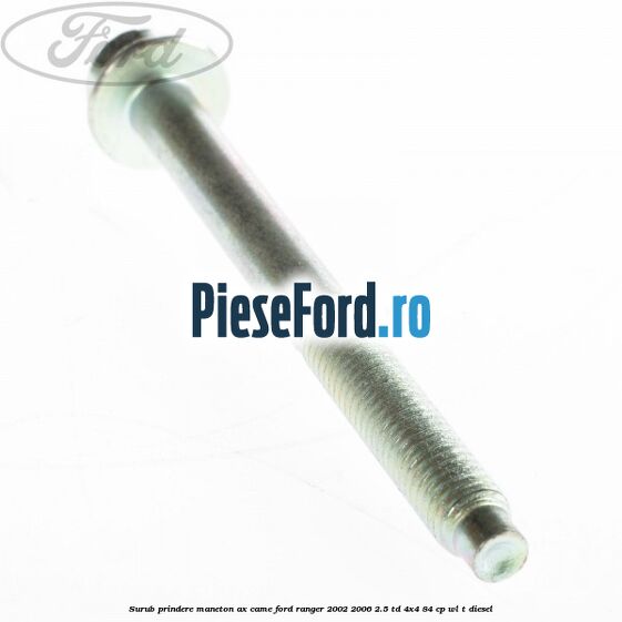 Surub prindere maneton ax came Ford Ranger 2002-2006 2.5 TD 4x4 84 cp WL-T diesel
