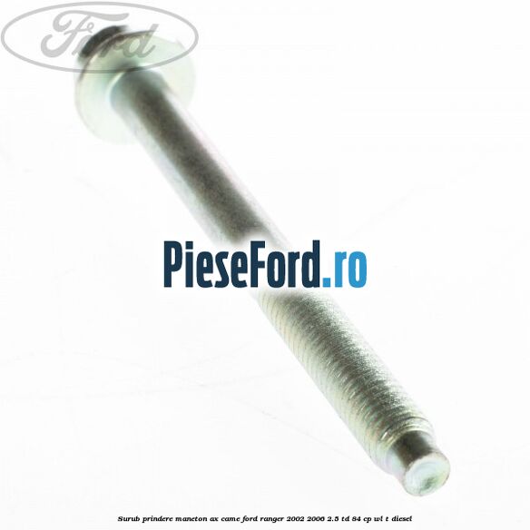 Surub prindere maneton ax came Ford Ranger 2002-2006 2.5 TD 84 cp WL-T diesel