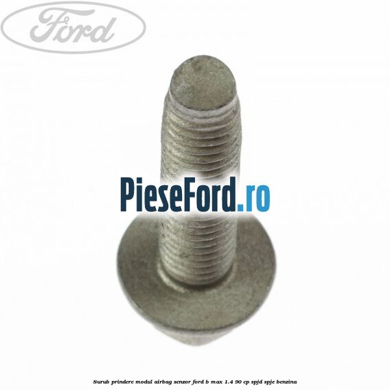 Surub prindere modul airbag, senzor Ford B-Max 1.4 90 cp SPJD, SPJE benzina