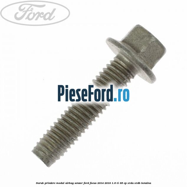 Surub prindere modul airbag, senzor Ford Focus 2014-2018 1.6 Ti 85 cp Surub prindere modul airbag, senzor Ford Focus 2014-2018 1.6 Ti 85 cp XTDA, XTDB benzina