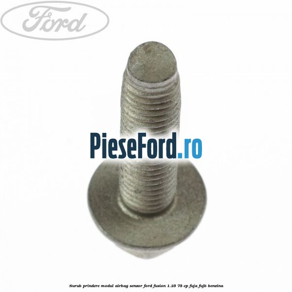 Surub prindere modul airbag, senzor Ford Fusion 1.25 75 cp FUJA, FUJB benzina