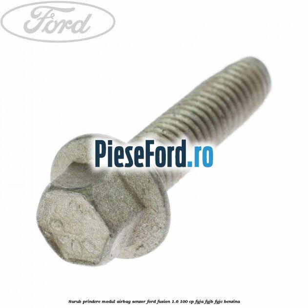 Surub prindere modul airbag, senzor Ford Fusion 1.6 100 cp FYJA, FYJB, FYJC benzina