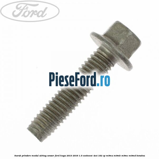 Surub prindere modul airbag, senzor Ford Kuga 2013-2016 1.5 EcoBoost 4x4 182 cp M9MA, M9MB, M9MC, M9MD benzina
