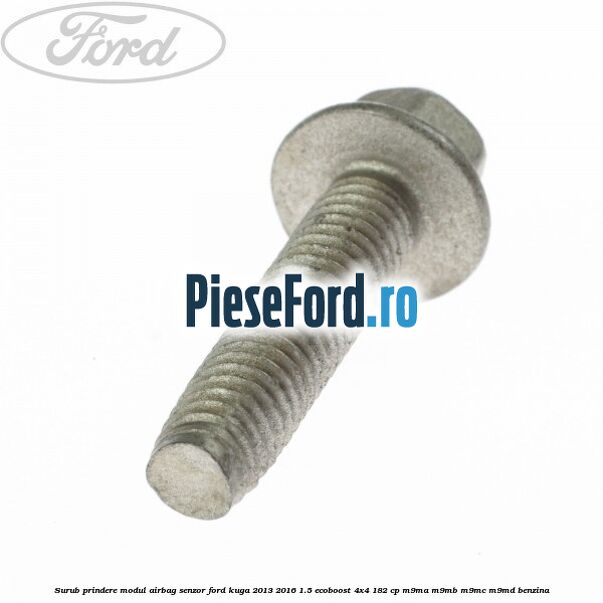 Surub prindere modul airbag, senzor Ford Kuga 2013-2016 1.5 EcoBoost 4x4 182 cp M9MA, M9MB, M9MC, M9MD benzina