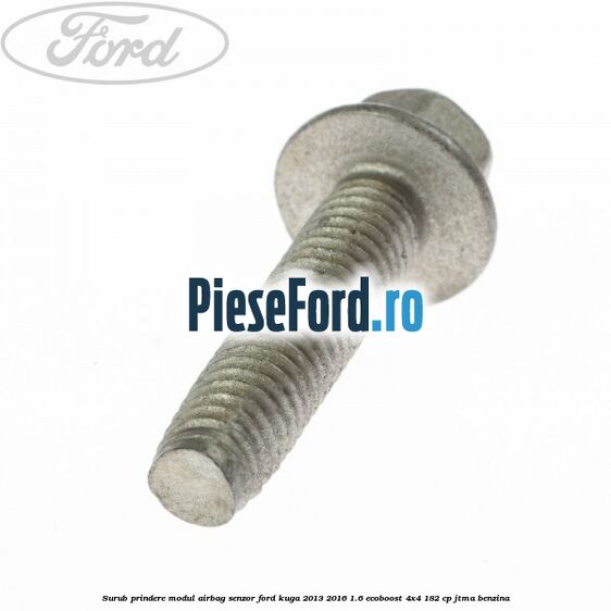 Surub prindere modul airbag, senzor Ford Kuga 2013-2016 1.6 EcoBoost 4x4 182 cp JTMA benzina