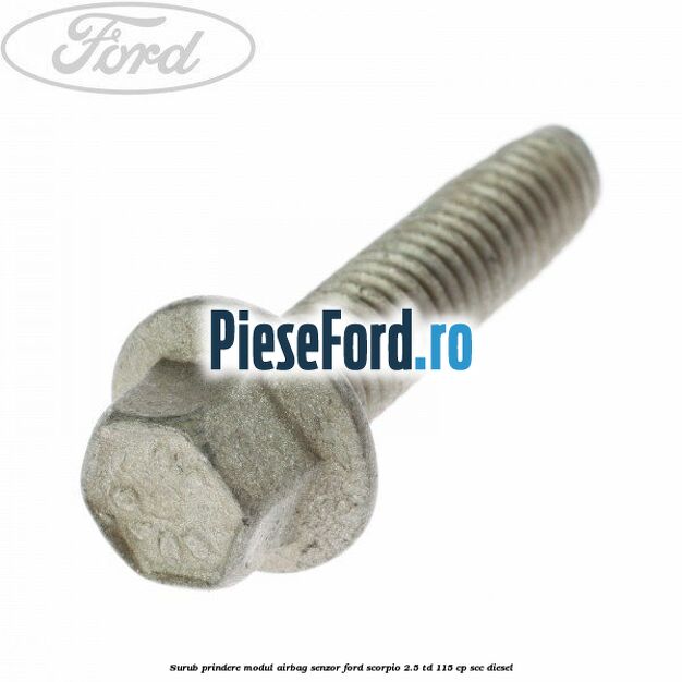 Surub prindere modul airbag, senzor Ford Scorpio 2.5 TD 115 cp Surub prindere modul airbag, senzor Ford Scorpio 2.5 TD 115 cp SCC diesel