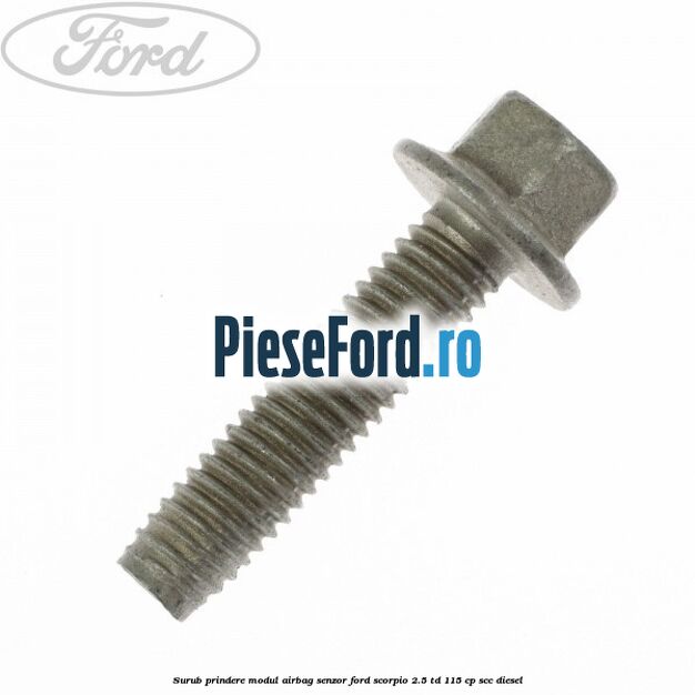 Surub prindere modul airbag, senzor Ford Scorpio 2.5 TD 115 cp Surub prindere modul airbag, senzor Ford Scorpio 2.5 TD 115 cp SCC diesel