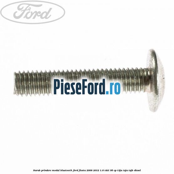 Surub prindere modul bluetooth Ford Fiesta 2008-2012 1.6 TDCi 95 cp T3JA, TZJA, TZJB diesel