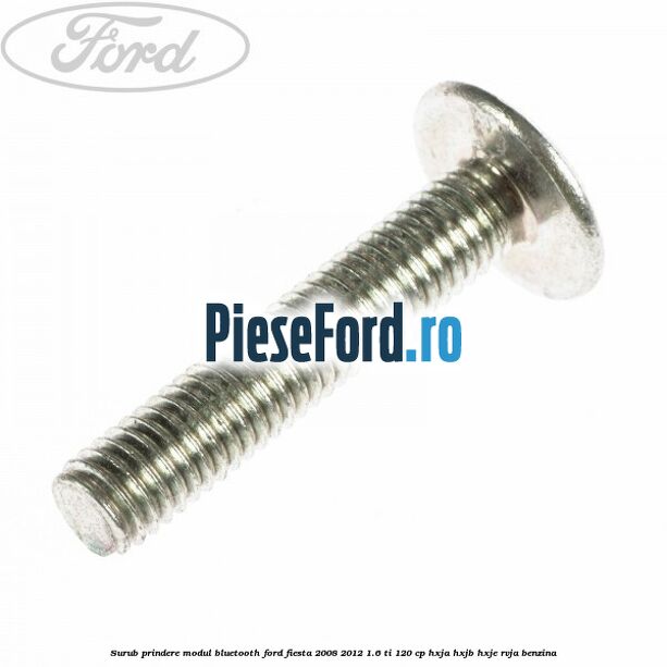 Surub prindere modul bluetooth Ford Fiesta 2008-2012 1.6 Ti 120 cp HXJA, HXJB, HXJE, RVJA benzina