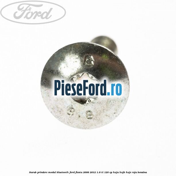Surub prindere modul bluetooth Ford Fiesta 2008-2012 1.6 Ti 120 cp HXJA, HXJB, HXJE, RVJA benzina