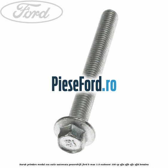 Surub prindere modul ECU cutie automata Powershift Ford B-Max 1.0 EcoBoost 100 cp SFJA, SFJB, SFJC, SFJD benzina
