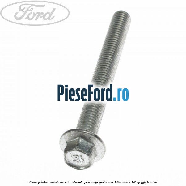 Surub prindere modul ECU cutie automata Powershift Ford B-Max 1.0 EcoBoost 140 cp YYJC benzina