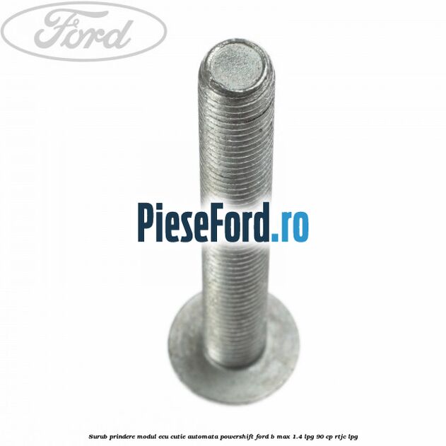 Surub prindere modul ECU cutie automata Powershift Ford B-Max 1.4 LPG 90 cp RTJC LPG