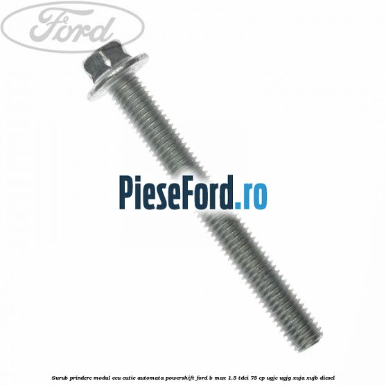Surub prindere modul ECU cutie automata Powershift Ford B-Max 1.5 TDCi 75 cp UGJC, UGJG, XUJA, XUJB diesel