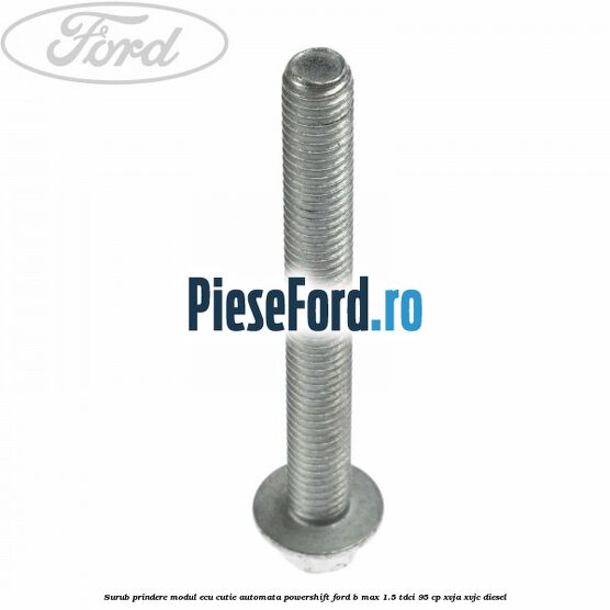 Surub prindere modul ECU cutie automata Powershift Ford B-Max 1.5 TDCi 95 cp XVJA, XVJC diesel