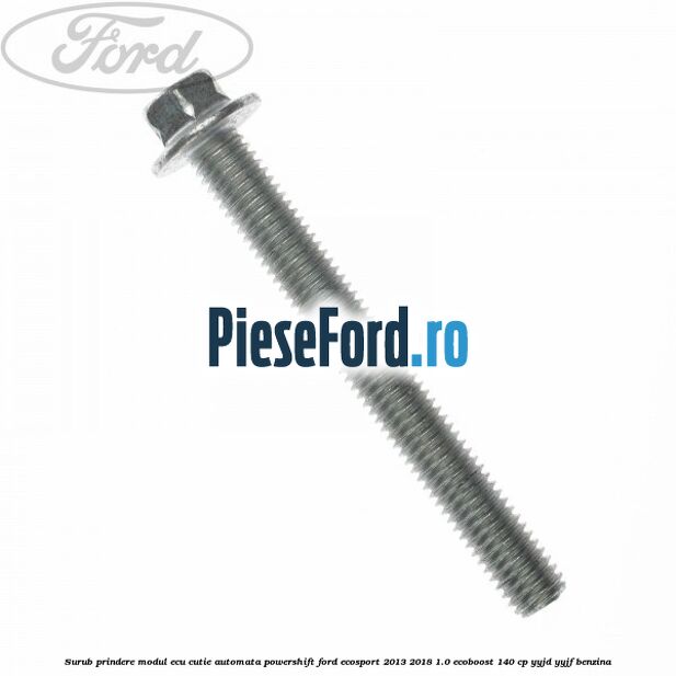 Surub prindere modul ECU cutie automata Powershift Ford EcoSport 2013-2018 1.0 EcoBoost 140 cp Surub prindere modul ECU cutie automata Powershift Ford EcoSport 2013-2018 1.0 EcoBoost 140 cp YYJD, YYJF benzina