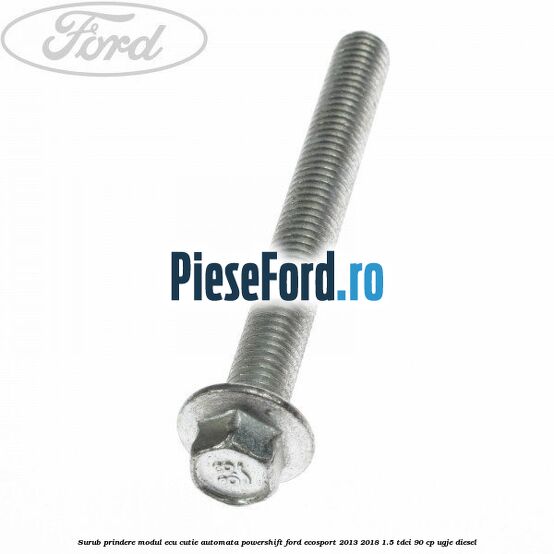 Surub prindere modul ECU cutie automata Powershift Ford EcoSport 2013-2018 1.5 TDCi 90 cp UGJE diesel