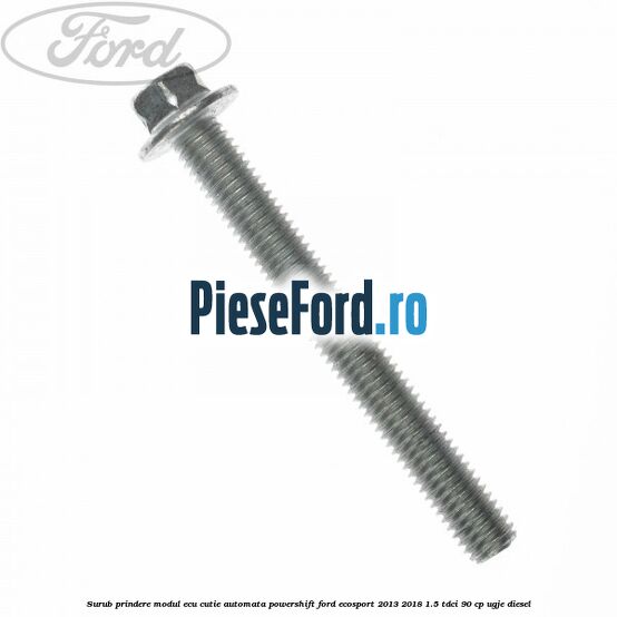 Surub prindere modul ECU cutie automata Powershift Ford EcoSport 2013-2018 1.5 TDCi 90 cp UGJE diesel