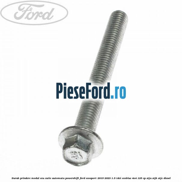 Surub prindere modul ECU cutie automata Powershift Ford EcoSport 2019-2023 1.5 TDCi EcoBlue 4x4 125 cp ZTJA, ZTJB, ZTJC diesel