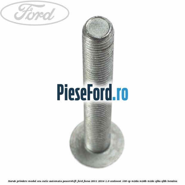 Surub prindere modul ECU cutie automata Powershift Ford Focus 2011-2014 1.0 EcoBoost 100 cp Surub prindere modul ECU cutie automata Powershift Ford Focus 2011-2014 1.0 EcoBoost 100 cp M2DA, M2DB, M2DC, SFDA, SFDB benzina