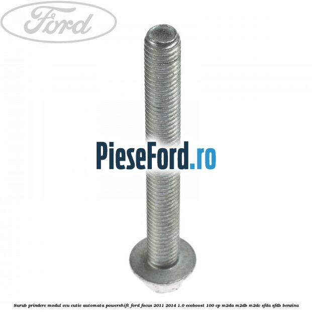 Surub prindere modul ECU cutie automata Powershift Ford Focus 2011-2014 1.0 EcoBoost 100 cp Surub prindere modul ECU cutie automata Powershift Ford Focus 2011-2014 1.0 EcoBoost 100 cp M2DA, M2DB, M2DC, SFDA, SFDB benzina