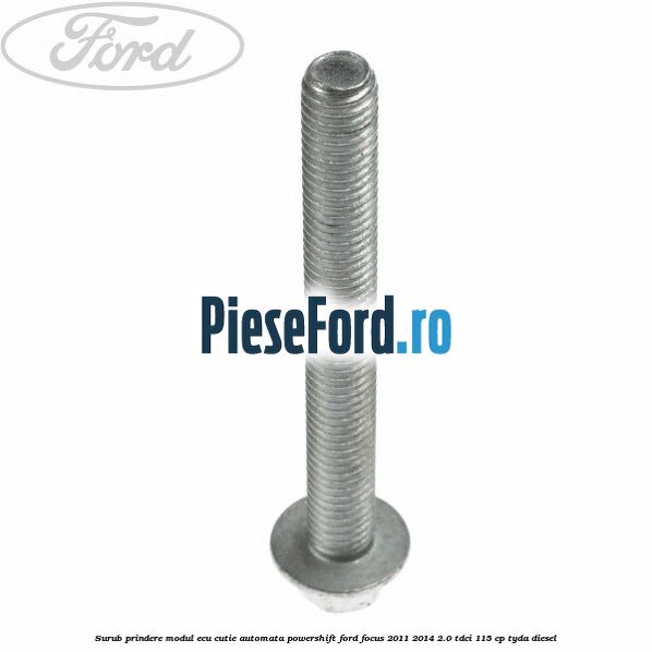Surub prindere modul ECU cutie automata Powershift Ford Focus 2011-2014 2.0 TDCi 115 cp TYDA diesel