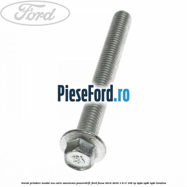 Surub prindere modul ECU cutie automata Powershift Ford Focus 2014-2018 1.6 Ti 105 cp IQDA, IQDB, IQDC benzina