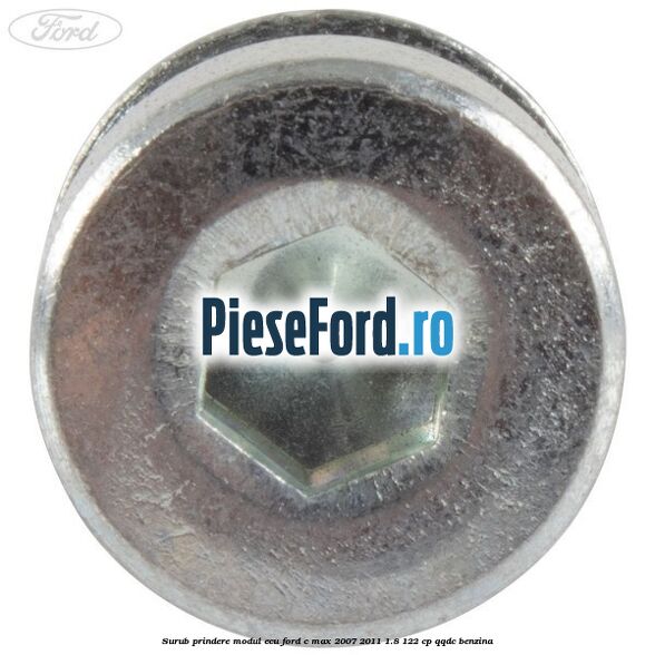 Surub prindere modul ECU Ford C-Max 2007-2011 1.8 122 cp QQDC benzina