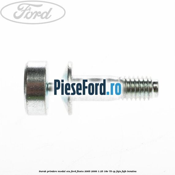 Surub prindere modul ECU Ford Fiesta 2005-2008 1.25 16V 75 cp FUJA, FUJB benzina