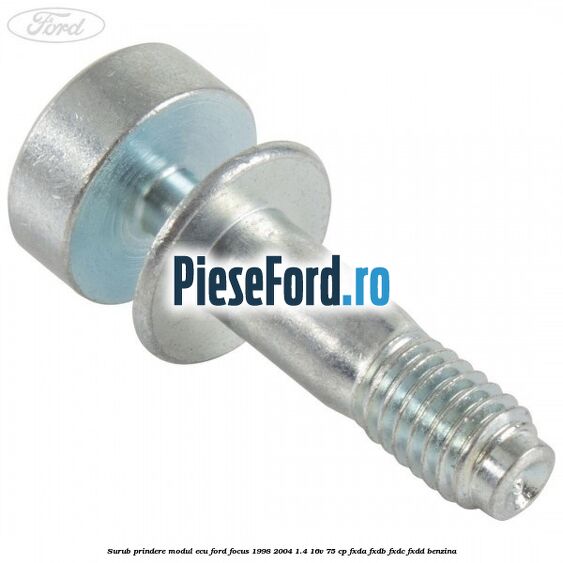 Surub prindere modul ECU Ford Focus 1998-2004 1.4 16V 75 cp Surub prindere modul ECU Ford Focus 1998-2004 1.4 16V 75 cp FXDA, FXDB, FXDC, FXDD benzina