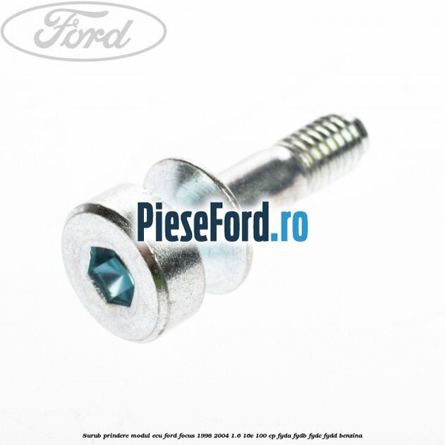 Surub prindere modul ECU Ford Focus 1998-2004 1.6 16V 100 cp FYDA, FYDB, FYDC, FYDD benzina