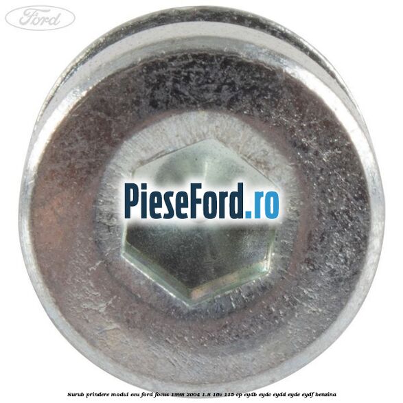Surub prindere modul ECU Ford Focus 1998-2004 1.8 16V 115 cp EYDB, EYDC, EYDD, EYDE, EYDF benzina