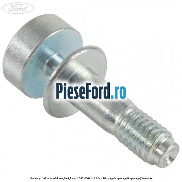 Surub prindere modul ECU Ford Focus 1998-2004 1.8 16V 115 cp EYDB, EYDC, EYDD, EYDE, EYDF benzina