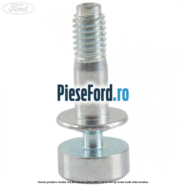 Surub prindere modul ECU Ford Focus 2004-2007 1.6 Ti 115 cp HXDA, HXDB, SIDA benzina