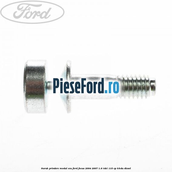 Surub prindere modul ECU Ford Focus 2004-2007 1.8 TDCi 115 cp Surub prindere modul ECU Ford Focus 2004-2007 1.8 TDCi 115 cp KKDA diesel