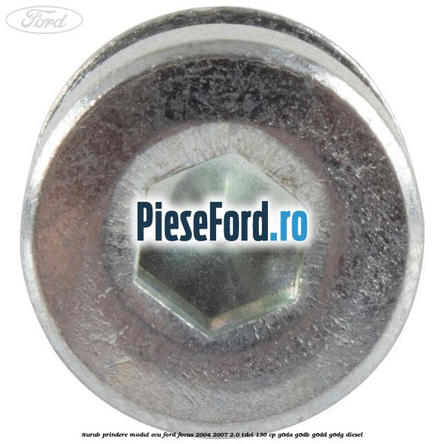 Surub prindere modul ECU Ford Focus 2004-2007 2.0 TDCi 136 cp G6DA, G6DB, G6DD, G6DG diesel