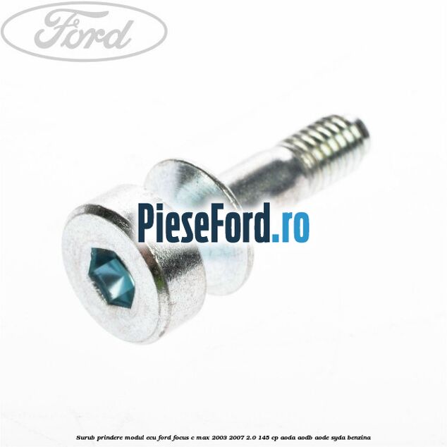 Surub prindere modul ECU Ford Focus C-Max 2003-2007 2.0 145 cp Surub prindere modul ECU Ford Focus C-Max 2003-2007 2.0 145 cp AODA, AODB, AODE, SYDA benzina