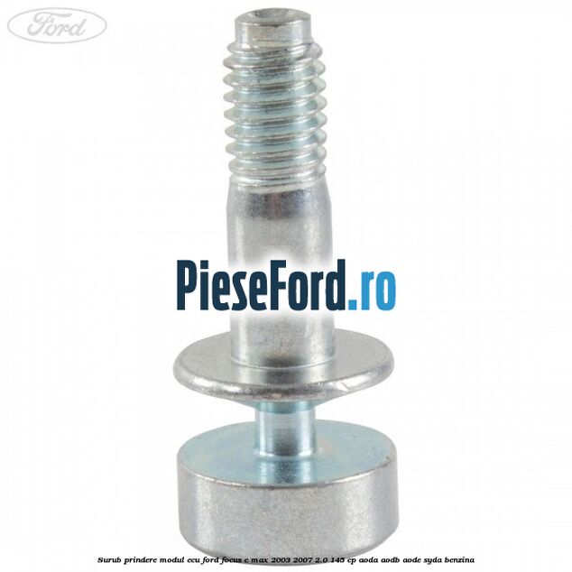 Surub prindere modul ECU Ford Focus C-Max 2003-2007 2.0 145 cp Surub prindere modul ECU Ford Focus C-Max 2003-2007 2.0 145 cp AODA, AODB, AODE, SYDA benzina