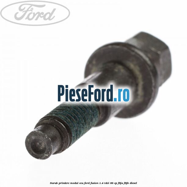 Surub prindere modul ECU Ford Fusion 1.4 TDCi 68 cp F6JA, F6JB diesel
